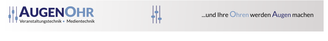 ...und Ihre Ohren werden Augen machen AUGEN Veranstaltungstechnik •  Medientechnik    OHR